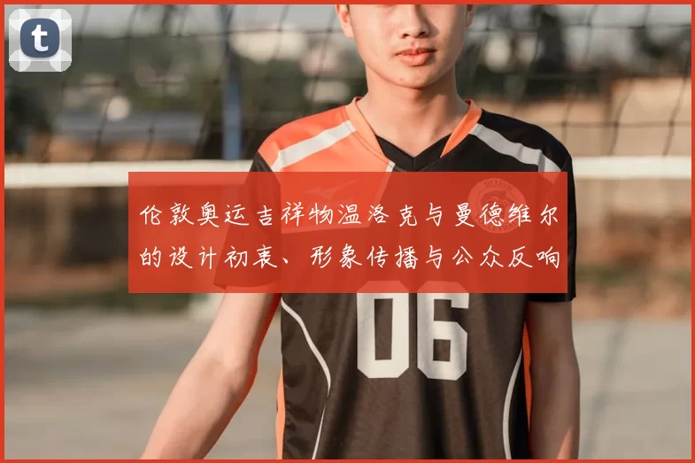 伦敦奥运吉祥物温洛克与曼德维尔的设计初衷、形象传播与公众反响